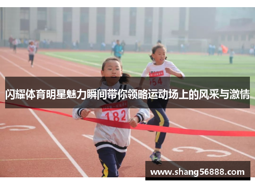 闪耀体育明星魅力瞬间带你领略运动场上的风采与激情