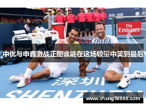 中优与申鑫激战正酣谁能在这场较量中笑到最后