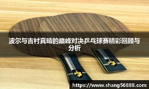 百乐博blb波尔与吉村真晴的巅峰对决乒乓球赛精彩回顾与分析